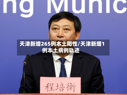 天津新增265例本土阳性/天津新增1例本土病例轨迹