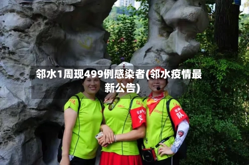 邻水1周现499例感染者(邻水疫情最新公告)