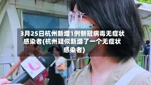 3月25日杭州新增1例新冠病毒无症状感染者(杭州疑似新增了一个无症状感染者)-第3张图片