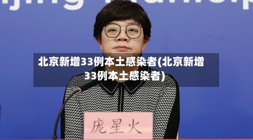 北京新增33例本土感染者(北京新增33例本土感染者)