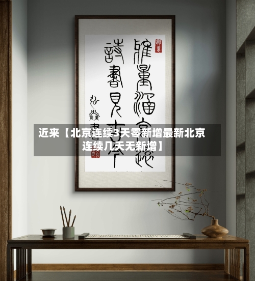 近来【北京连续3天零新增最新北京连续几天无新增】