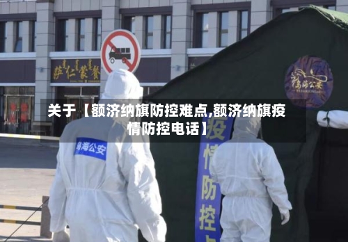 关于【额济纳旗防控难点,额济纳旗疫情防控电话】