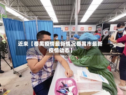 近来【番禺疫情最新情况番禺市最新疫情动态】