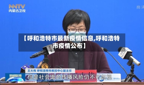 【呼和浩特市最新疫情信息,呼和浩特市疫情公布】-第2张图片