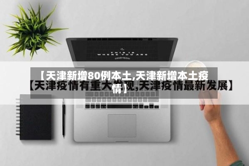 【天津新增80例本土,天津新增本土疫情】-第2张图片