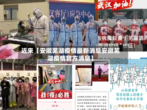 近来【安徽芜湖疫情最新消息安徽芜湖疫情官方消息】-第2张图片