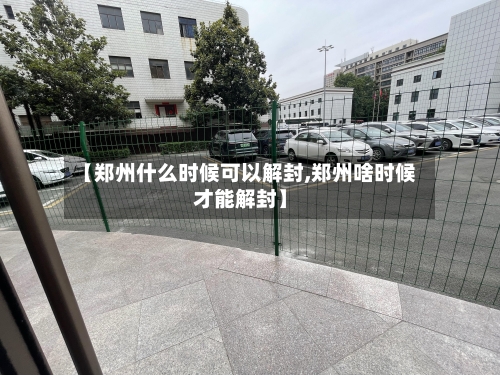 【郑州什么时候可以解封,郑州啥时候才能解封】-第2张图片