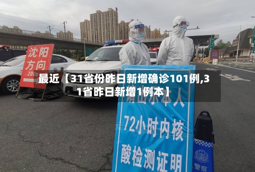 最近【31省份昨日新增确诊101例,31省昨日新增1例本】