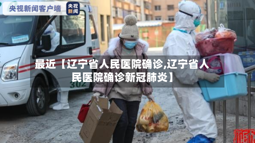 最近【辽宁省人民医院确诊,辽宁省人民医院确诊新冠肺炎】-第3张图片