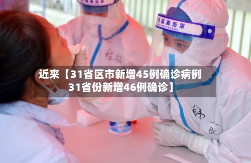 近来【31省区市新增45例确诊病例31省份新增46例确诊】-第2张图片