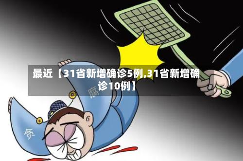 最近【31省新增确诊5例,31省新增确诊10例】