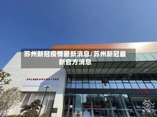 苏州新冠疫情最新消息/苏州新冠最新官方消息