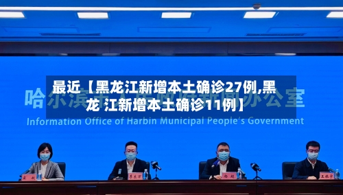 最近【黑龙江新增本土确诊27例,黑龙 江新增本土确诊11例】-第2张图片