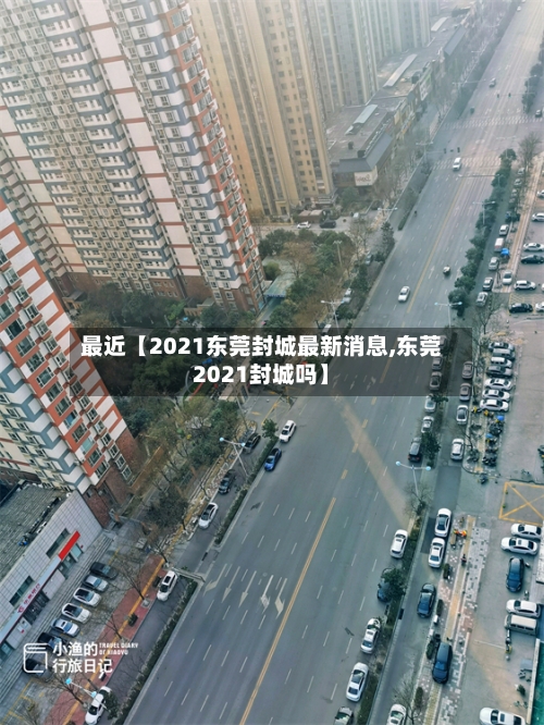 最近【2021东莞封城最新消息,东莞2021封城吗】