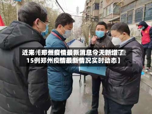 近来【郑州疫情最新消息今天新增了15例郑州疫情最新情况实时动态】