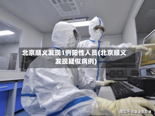北京顺义发现1例阳性人员(北京顺义发现疑似病例)-第2张图片