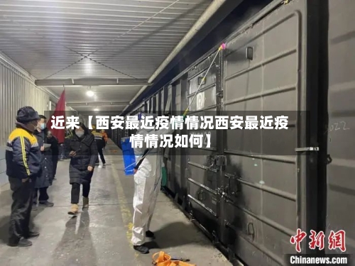 近来【西安最近疫情情况西安最近疫情情况如何】