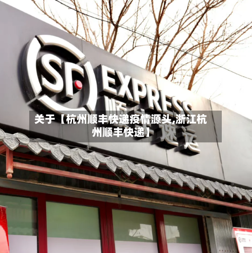 关于【杭州顺丰快递疫情源头,浙江杭州顺丰快递】