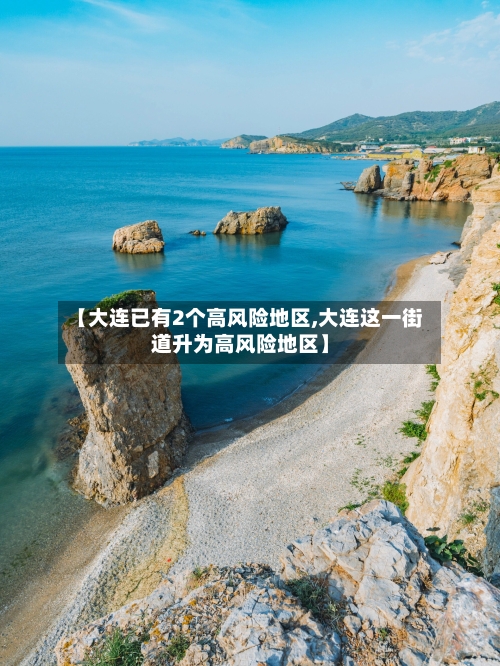 【大连已有2个高风险地区,大连这一街道升为高风险地区】