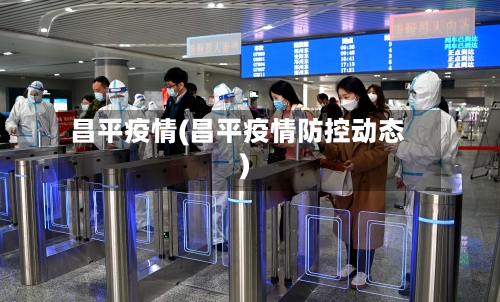 昌平疫情(昌平疫情防控动态)