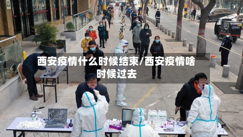 西安疫情什么时候结束/西安疫情啥时候过去