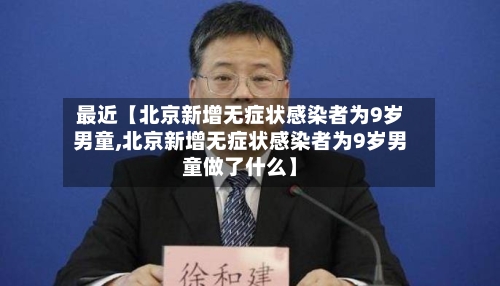 最近【北京新增无症状感染者为9岁男童,北京新增无症状感染者为9岁男童做了什么】