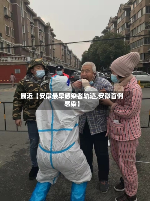 最近【安徽最早感染者轨迹,安徽首例感染】