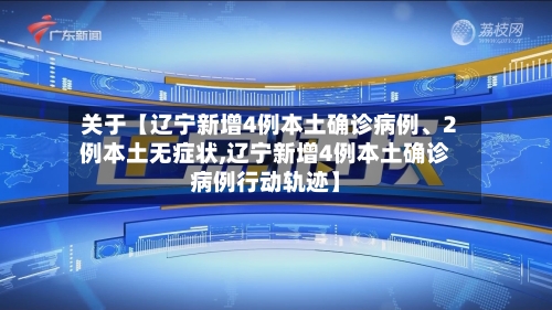 关于【辽宁新增4例本土确诊病例	、2例本土无症状,辽宁新增4例本土确诊病例行动轨迹】-第2张图片