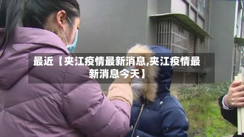 最近【夹江疫情最新消息,夹江疫情最新消息今天】-第3张图片