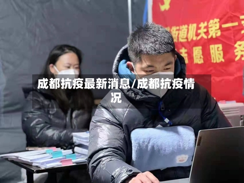 成都抗疫最新消息/成都抗疫情况