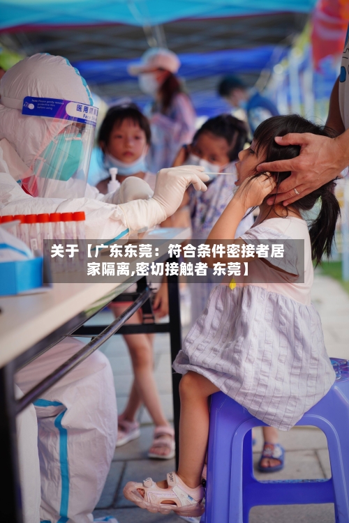 关于【广东东莞：符合条件密接者居家隔离,密切接触者 东莞】