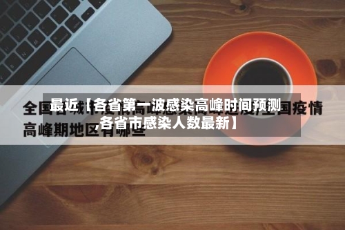 最近【各省第一波感染高峰时间预测,各省市感染人数最新】-第2张图片