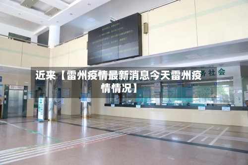 近来【雷州疫情最新消息今天雷州疫情情况】-第3张图片