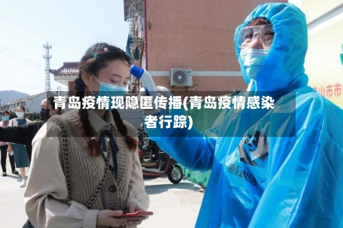 青岛疫情现隐匿传播(青岛疫情感染者行踪)-第2张图片