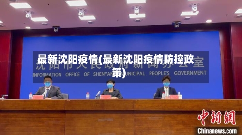 最新沈阳疫情(最新沈阳疫情防控政策)