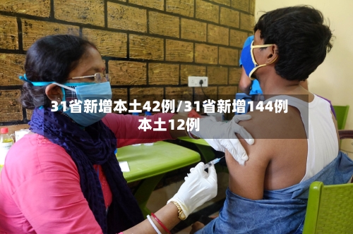 31省新增本土42例/31省新增144例本土12例