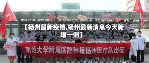 【杨州最新疫情,杨州最新消息今天新增一例】