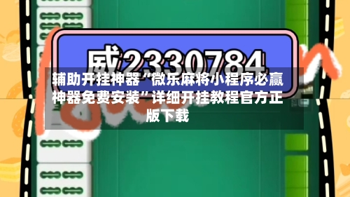 辅助开挂神器“微乐麻将小程序必赢神器免费安装”详细开挂教程官方正版下载