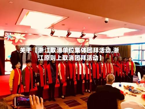 关于【浙江取消单位集体团拜活动,浙江原则上取消团拜活动】
