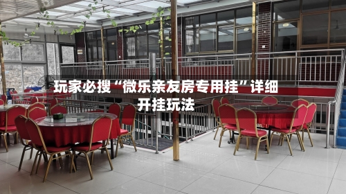 玩家必搜“微乐亲友房专用挂	”详细开挂玩法-第3张图片