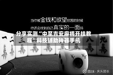 分享实测“中至吉安麻将开挂教程”科技辅助神器手机-第2张图片