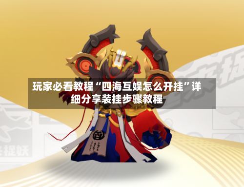 玩家必看教程“四海互娱怎么开挂”详细分享装挂步骤教程-第2张图片