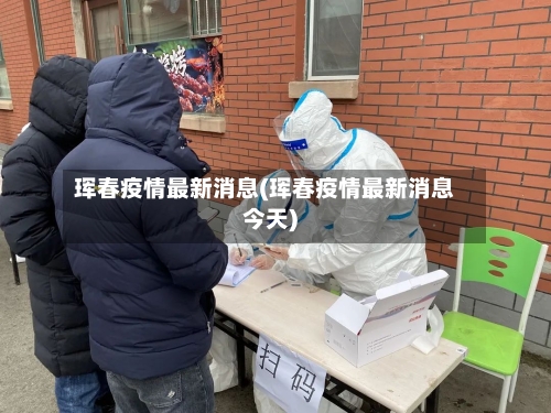 珲春疫情最新消息(珲春疫情最新消息今天)