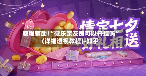 教程辅助!“微乐亲友房可以开挂吗”(详细透视教程)-知乎-第2张图片