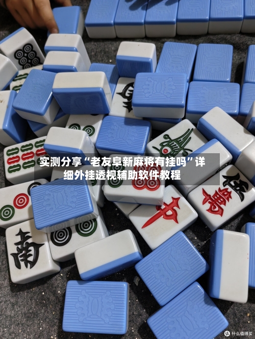 实测分享“老友阜新麻将有挂吗	”详细外挂透视辅助软件教程-第2张图片