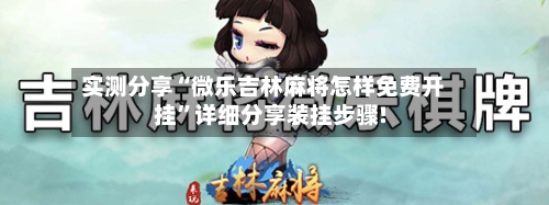 实测分享“微乐吉林麻将怎样免费开挂”详细分享装挂步骤!-第2张图片