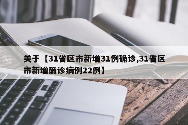 关于【31省区市新增31例确诊,31省区市新增确诊病例22例】