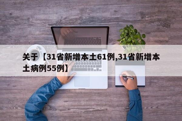 关于【31省新增本土61例,31省新增本土病例55例】