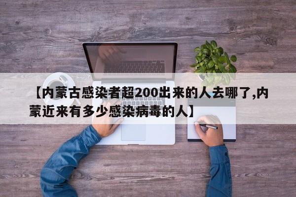 【内蒙古感染者超200出来的人去哪了,内蒙近来有多少感染病毒的人】