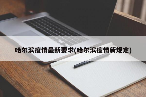 哈尔滨疫情最新要求(哈尔滨疫情新规定)